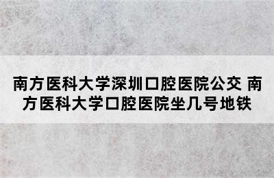 南方医科大学深圳口腔医院公交 南方医科大学口腔医院坐几号地铁